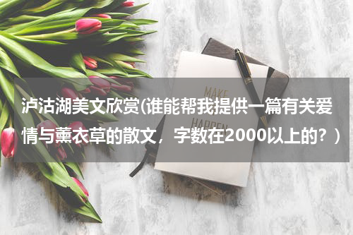 泸沽湖美文欣赏(谁能帮我提供一篇有关爱情与薰衣草的散文，字数在2000以上的？)