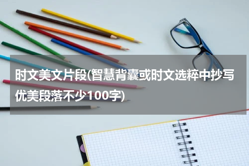 时文美文片段(智慧背囊或时文选粹中抄写优美段落不少100字)