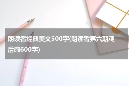 朗读者经典美文500字(朗读者第六期观后感600字)