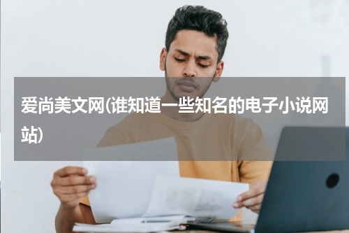 爱尚美文网(谁知道一些知名的电子小说网站)