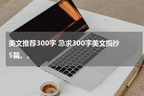 美文推荐300字 急求300字美文摘抄5篇。。