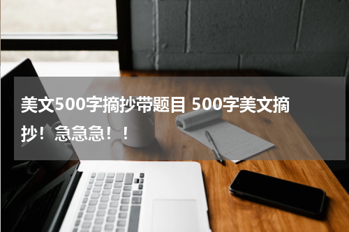 美文500字摘抄带题目 500字美文摘抄！急急急！！