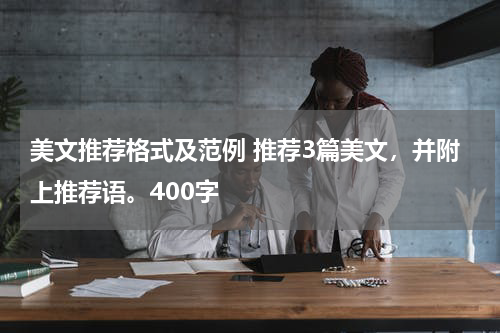 美文推荐格式及范例 推荐3篇美文，并附上推荐语。400字