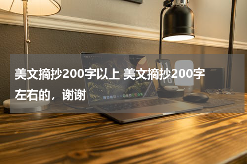美文摘抄200字以上 美文摘抄200字左右的，谢谢