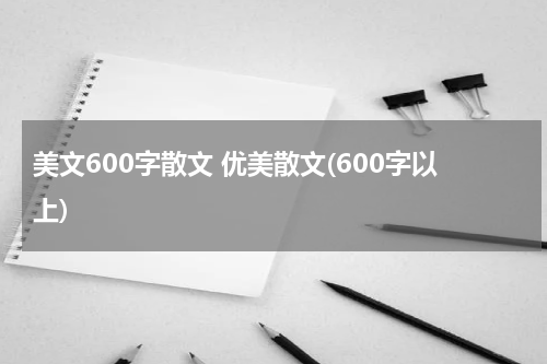 美文600字散文 优美散文(600字以上)