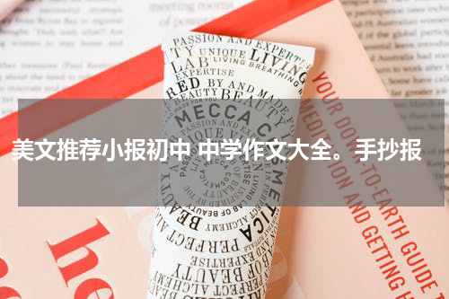 美文推荐小报初中 中学作文大全。手抄报