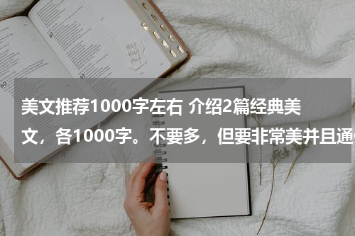 美文推荐1000字左右 介绍2篇经典美文，各1000字。不要多，但要非常美并且通俗易懂的。