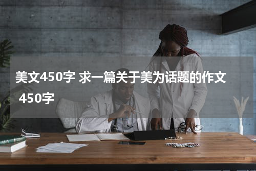 美文450字 求一篇关于美为话题的作文 450字