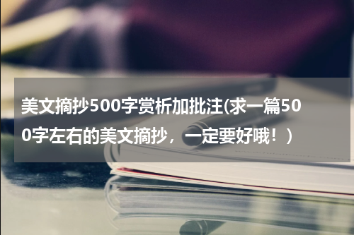 美文摘抄500字赏析加批注(求一篇500字左右的美文摘抄，一定要好哦！)