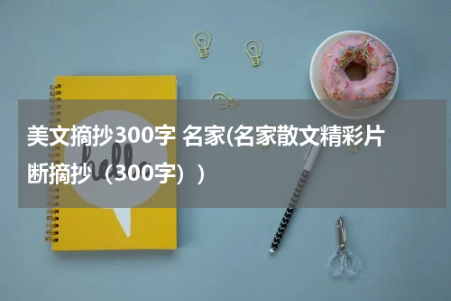 美文摘抄300字 名家(名家散文精彩片断摘抄（300字）)