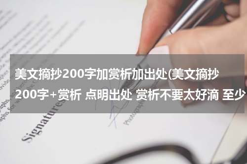 美文摘抄200字加赏析加出处(美文摘抄200字+赏析 点明出处 赏析不要太好滴 至少10篇!急)