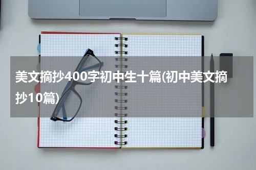 美文摘抄400字初中生十篇(初中美文摘抄10篇)