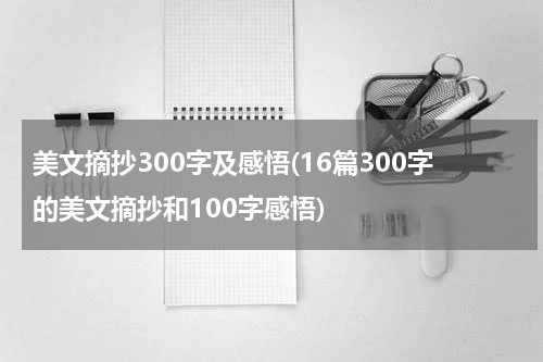 美文摘抄300字及感悟(16篇300字的美文摘抄和100字感悟)