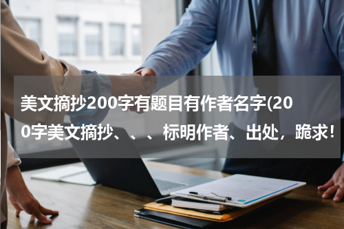 美文摘抄200字有题目有作者名字(200字美文摘抄、、、标明作者、出处，跪求！！！！急啊啊啊啊！！！！)