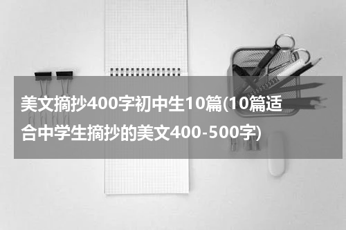 美文摘抄400字初中生10篇(10篇适合中学生摘抄的美文400-500字)