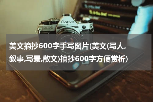 美文摘抄600字手写图片(美文(写人,叙事,写景,散文)摘抄600字方便赏析)