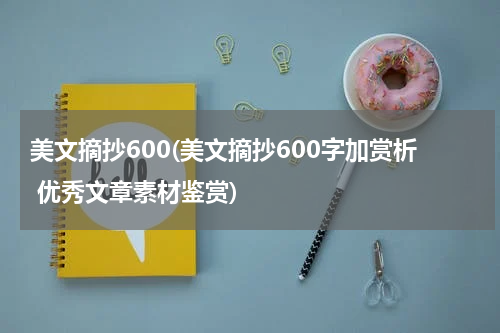 美文摘抄600(美文摘抄600字加赏析 优秀文章素材鉴赏)