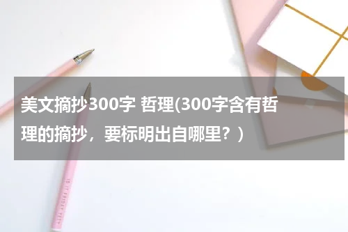 美文摘抄300字 哲理(300字含有哲理的摘抄，要标明出自哪里？)