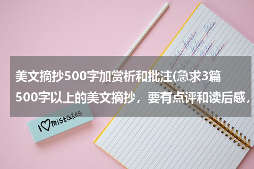 美文摘抄500字加赏析和批注(急求3篇500字以上的美文摘抄，要有点评和读后感，快点)