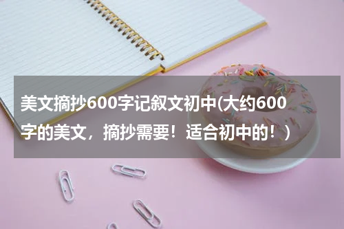 美文摘抄600字记叙文初中(大约600字的美文，摘抄需要！适合初中的！)