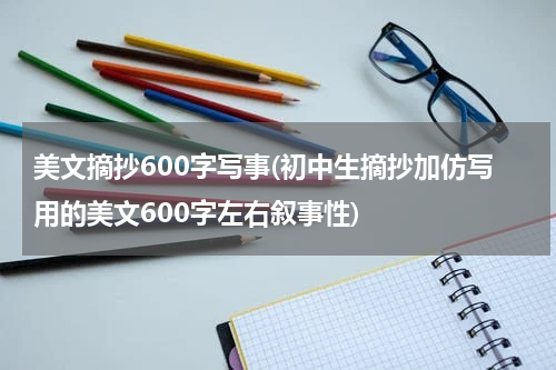 美文摘抄600字写事(初中生摘抄加仿写用的美文600字左右叙事性)