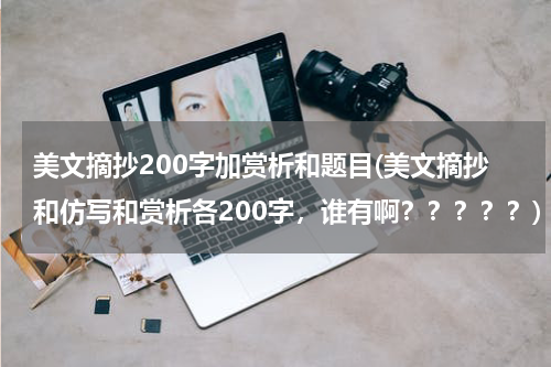美文摘抄200字加赏析和题目(美文摘抄和仿写和赏析各200字，谁有啊？？？？？)