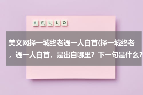 美文网择一城终老遇一人白首(择一城终老，遇一人白首，是出自哪里？下一句是什么？)