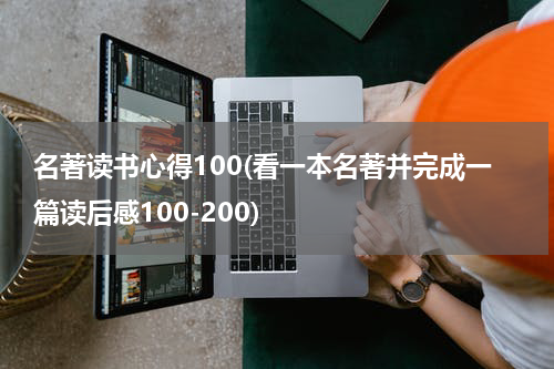 名著读书心得100(看一本名著并完成一篇读后感100-200)