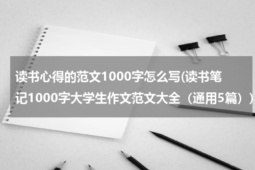 读书心得的范文1000字怎么写(读书笔记1000字大学生作文范文大全（通用5篇）)