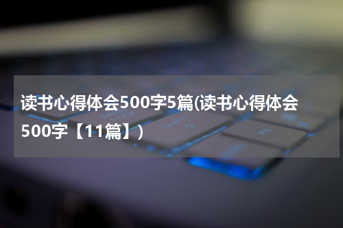读书心得体会500字5篇(读书心得体会500字【11篇】)