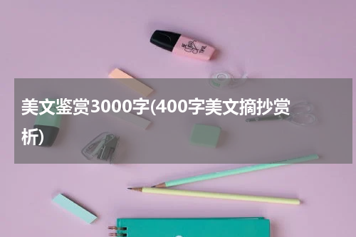 美文鉴赏3000字(400字美文摘抄赏析)