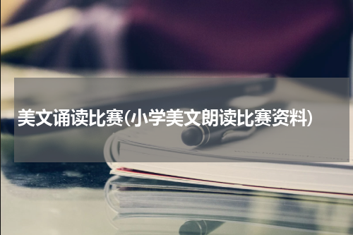 美文诵读比赛(小学美文朗读比赛资料)