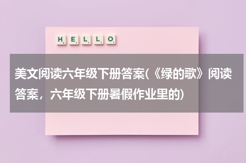 美文阅读六年级下册答案(《绿的歌》阅读答案，六年级下册暑假作业里的)