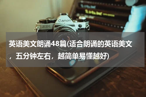 英语美文朗诵48篇(适合朗诵的英语美文，五分钟左右，越简单易懂越好)
