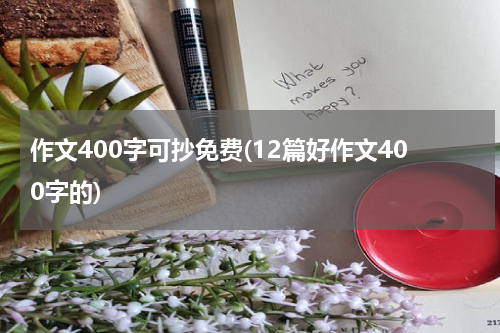 作文400字可抄免费(12篇好作文400字的)