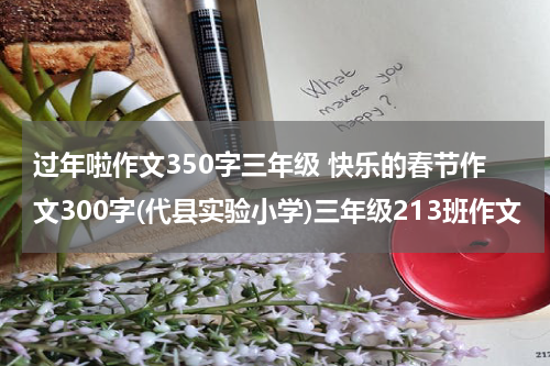 过年啦作文350字三年级 快乐的春节作文300字(代县实验小学)三年级213班作文
