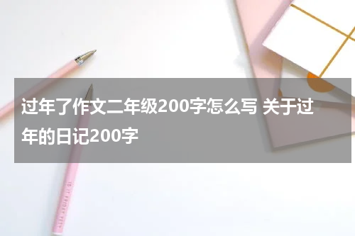 过年了作文二年级200字怎么写 关于过年的日记200字