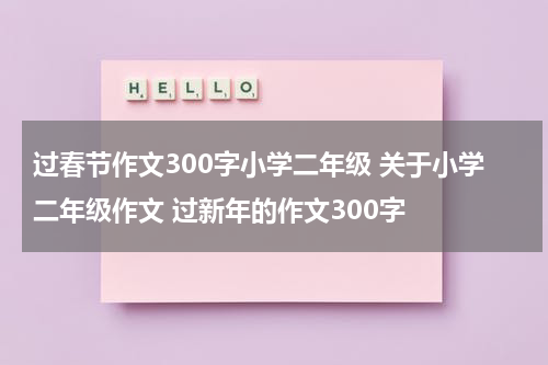 过春节作文300字小学二年级 关于小学二年级作文 过新年的作文300字