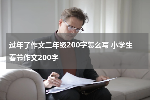 过年了作文二年级200字怎么写 小学生春节作文200字