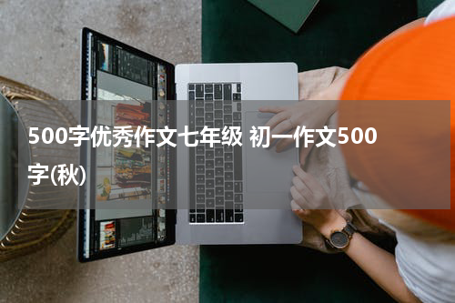 500字优秀作文七年级 初一作文500字(秋)