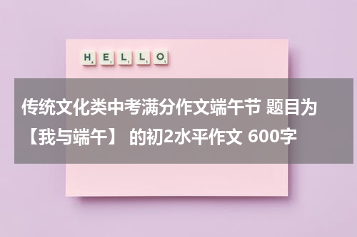 传统文化类中考满分作文端午节 题目为 【我与端午】 的初2水平作文 600字