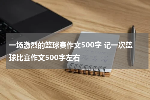 一场激烈的篮球赛作文500字 记一次篮球比赛作文500字左右
