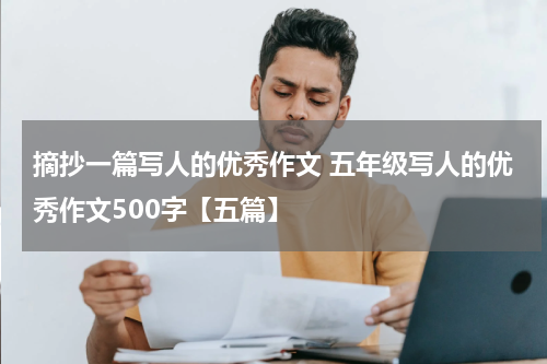 摘抄一篇写人的优秀作文 五年级写人的优秀作文500字【五篇】