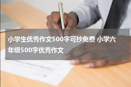 小学生优秀作文500字可抄免费 小学六年级500字优秀作文