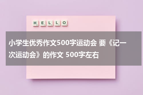 小学生优秀作文500字运动会 要《记一次运动会》的作文 500字左右