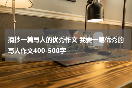 摘抄一篇写人的优秀作文 我要一篇优秀的写人作文400-500字