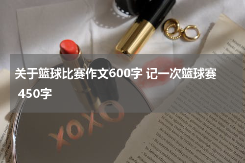 关于篮球比赛作文600字 记一次篮球赛 450字