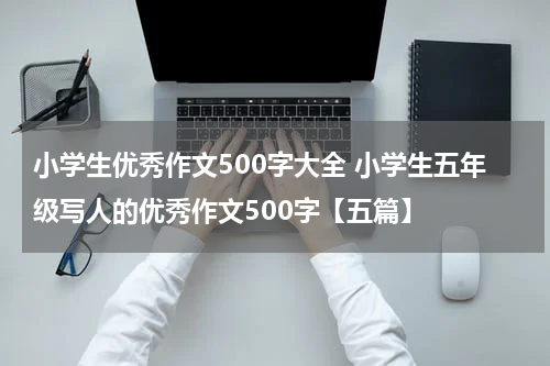 小学生优秀作文500字大全 小学生五年级写人的优秀作文500字【五篇】