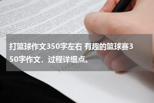 打篮球作文350字左右 有趣的篮球赛350字作文，过程详细点。