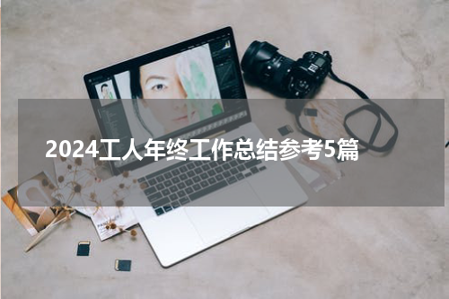 2024工人年终工作总结参考5篇